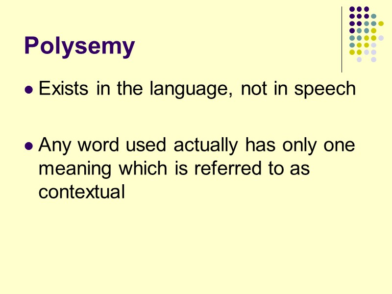 Polysemy Exists in the language, not in speech  Any word used actually has